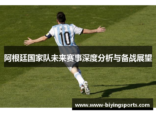 阿根廷国家队未来赛事深度分析与备战展望 阿根廷国家队未来赛事深度分析与备战展望