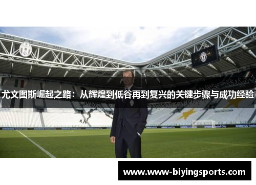尤文图斯崛起之路：从辉煌到低谷再到复兴的关键步骤与成功经验
